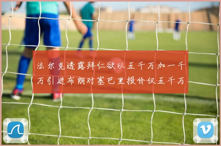 法尔克透露拜仁欲以五千万加一千万引进布朗对塞巴里报价仅五千万