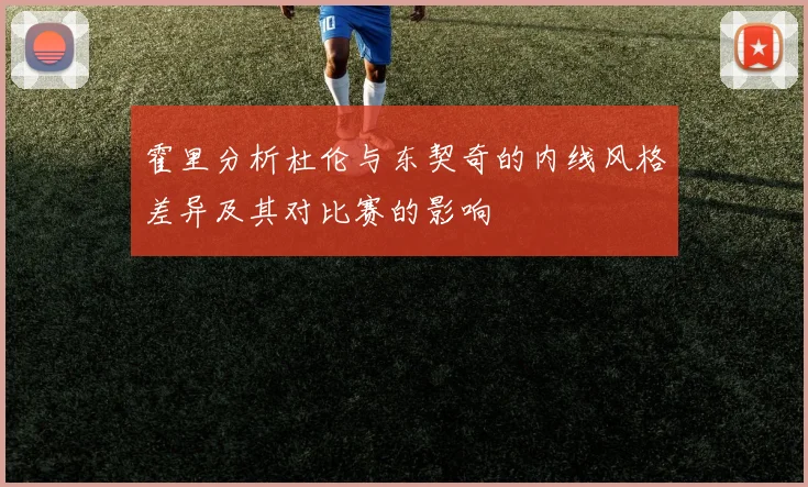霍里分析杜伦与东契奇的内线风格差异及其对比赛的影响