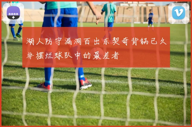 湖人防守漏洞百出东契奇背锅已久非摆烂球队中的最差者